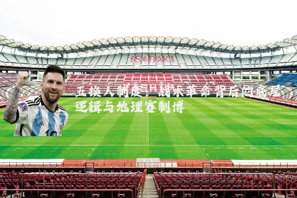 五换人制度:战术革命背后的底层逻辑与地理赛制博弈