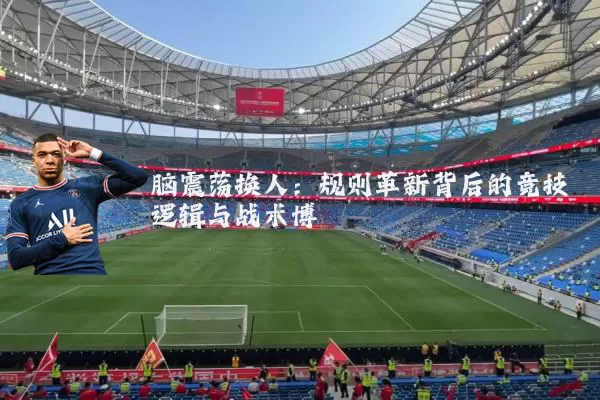脑震荡换人：规则革新背后的竞技逻辑与战术博弈